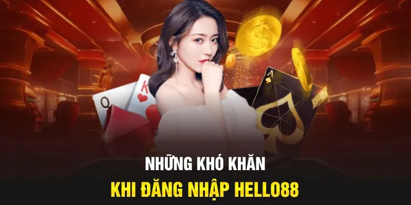 Lỗi và khó khăn thường gặp khi đăng nhập Hello88