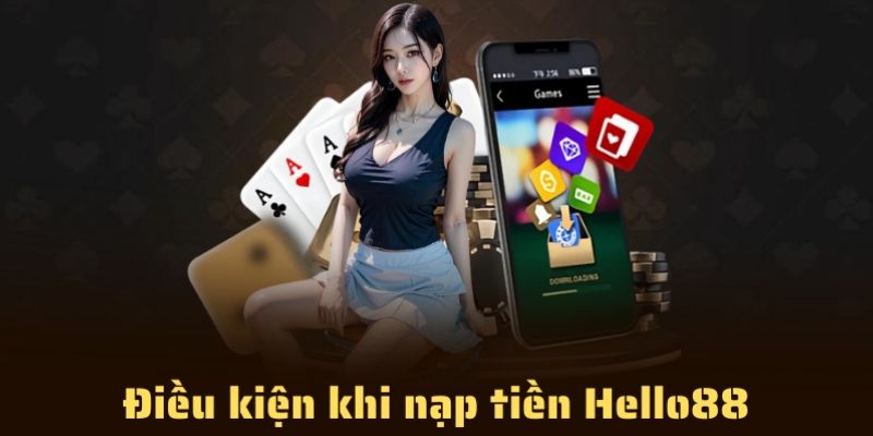 Nạp tiền tại Hello88 phải đảm bảo một số điều kiện nhỏ